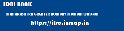 IDBI BANK  MAHARASHTRA GREATER BOMBAY MUMBAI WADALA  ifsc code
